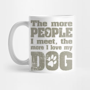 The More People I Meet, The More I Love My Dog Mug